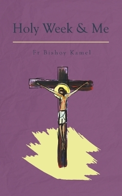Holy Week and Me - Fr Bishoy Kamel