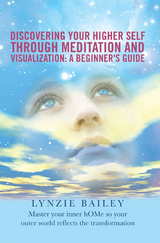 Discovering Your Higher Self Through Meditation and Visualization: a Beginner's Guide -  Lynzie Bailey