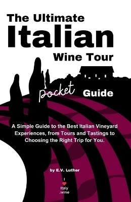 The Ultimate Italian Wine Tour Pocket Guide - E V Luther