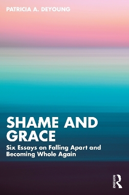 Shame and Grace - Patricia A. DeYoung