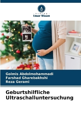 Geburtshilfliche Ultraschalluntersuchung - Golmis Abdolmohammadi, Farshad Gharebakhshi, Reza Gerami