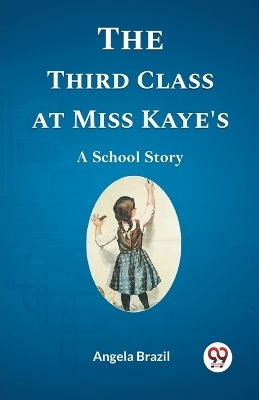 The Third Class at Miss Kaye's A School Story - Angela Brazil