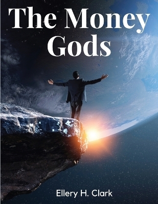 The Money Gods -  Ellery H Clark