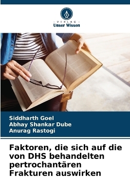 Faktoren, die sich auf die von DHS behandelten pertrochant�ren Frakturen auswirken - Siddharth Goel, Abhay Shankar Dube, Anurag Rastogi