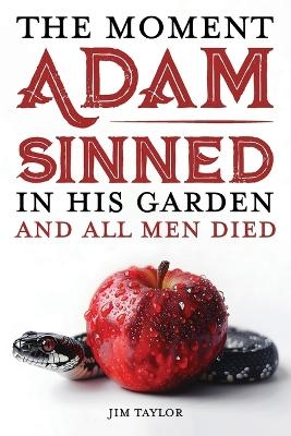 The Moment Adam Sinned In His Garden and All Men Died - Jim Taylor