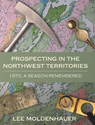 Prospecting in the Northwest Territories - Lee Moldenhauer