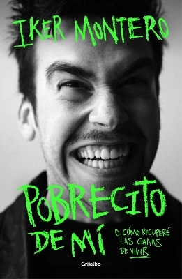 Pobrecito de mí: O cómo recuperé las ganas de vivir/ Poor Me: Or How I Regained the Will to Live - Iker Montero