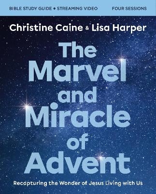 The Marvel and Miracle of Advent Bible Study Guide plus Streaming Video - Christine Caine, Lisa Harper