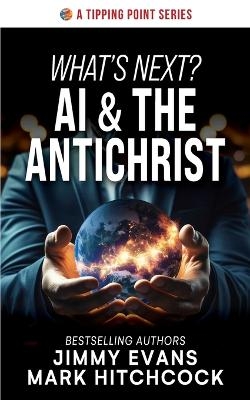 What's Next? AI & the Antichrist - Jimmy Evans, Mark Hitchcock