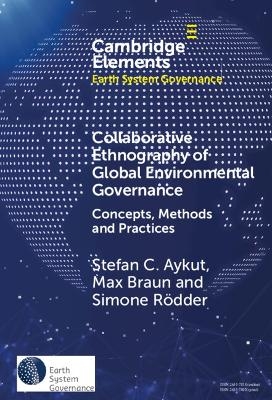 Collaborative Ethnography of Global Environmental Governance - Stefan C. Aykut, Simone Rödder, Max Braun