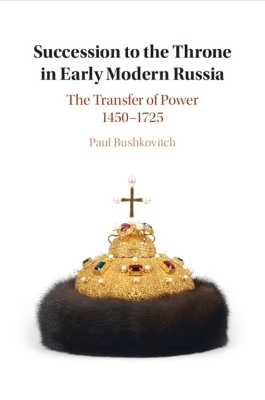 Succession to the Throne in Early Modern Russia - Paul Bushkovitch