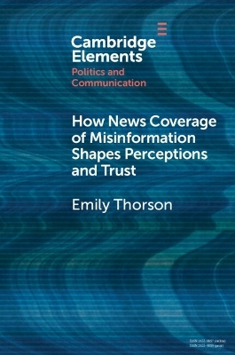 How News Coverage of Misinformation Shapes Perceptions and Trust - Emily Thorson