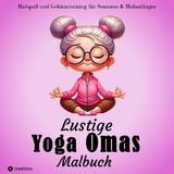 Malbuch für Senioren - Lustige Yoga Omas - Ausmalbilder für Erwachsene, Rentner, Frauen, Malanfänger & Yoga-Fans - Hardy Haar