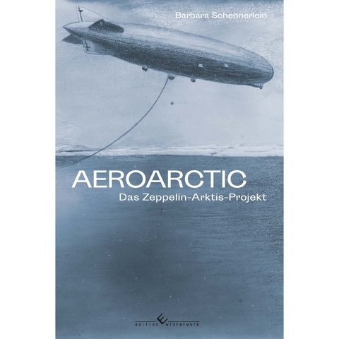 Aeroarctic - Das Zeppelin-Arktis-Projekt - Barbara Schennerlein