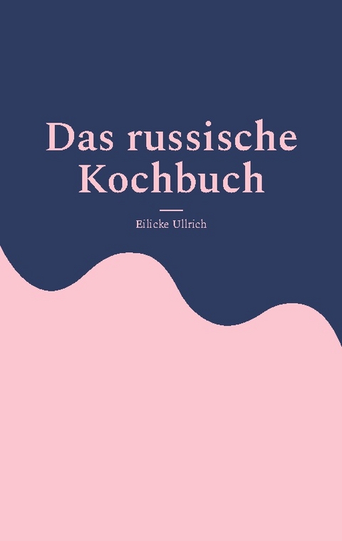 Das russische Kochbuch - Eilicke Ullrich