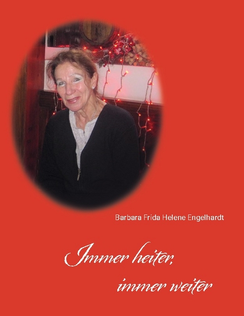 Immer heiter, immer weiter - Barbara Frida Helene Engelhardt