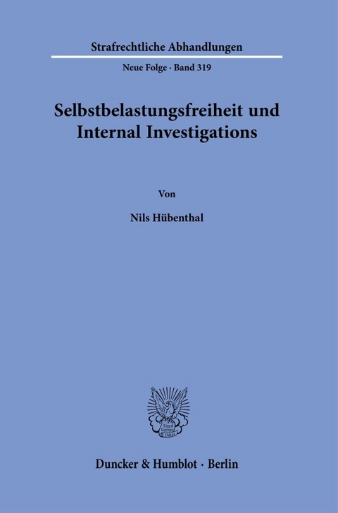 Selbstbelastungsfreiheit und Internal Investigations. - Nils Hübenthal