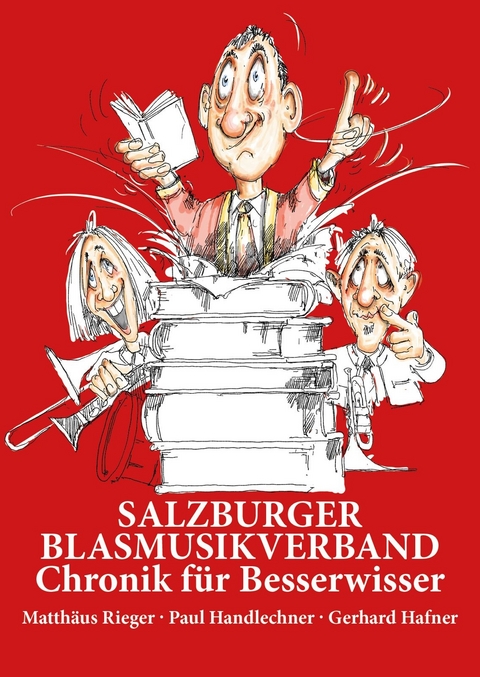 Salzburger Blasmusikverband Chronik für Besserwisser - Paul Handlechner, Gerhard Hafner, Matthäus Rieger
