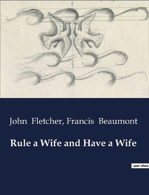 Rule a Wife and Have a Wife - Francis Beaumont, John Fletcher