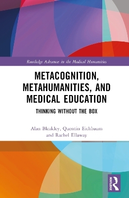Metacognition, Metahumanities, and Medical Education - Alan Bleakley, Quentin Eichbaum, Rachel Ellaway