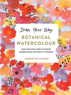 Draw Your Way: Botanical Watercolour - Harriet de Winton