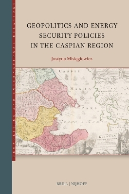 Geopolitics and Energy Security Policies in the Caspian Region - Justyna Misiągiewicz