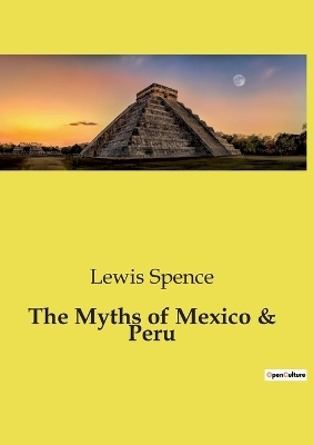 The Myths of Mexico & Peru - Lewis Spence