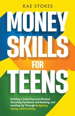 Money Skills for Teens - Kae Stokes