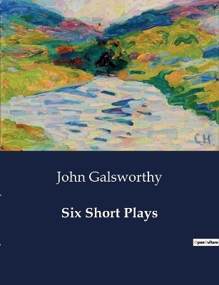 Six Short Plays - John Galsworthy