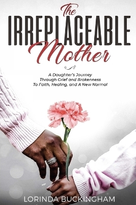 The Irreplaceable Mother - Lorinda Buckingham