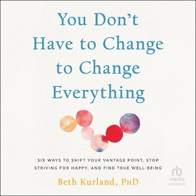 You Don't Have to Change to Change Everything - Beth Kurland