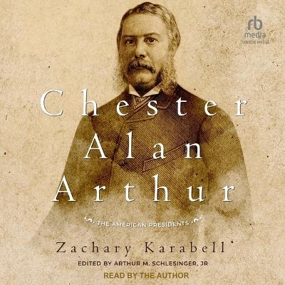 Chester Alan Arthur - Zachary Karabell