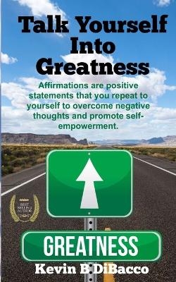 Talk Yourself into Greatness - Kevin B Dibacco