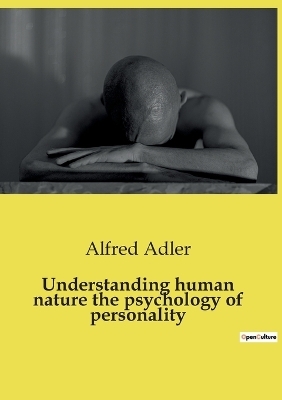 Understanding human nature the psychology of personality - Alfred Adler