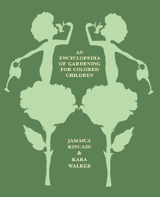 An Encyclopedia of Gardening for Colored Children - Jamaica Kincaid, Jamaica Kincaid and Kara Walker