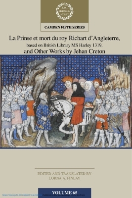 La Prinse et mort du Roy Richart d'Angleterre, based on British Library MS Harley 1319, and Other Works by Jehan Creton: Volume 65 - 