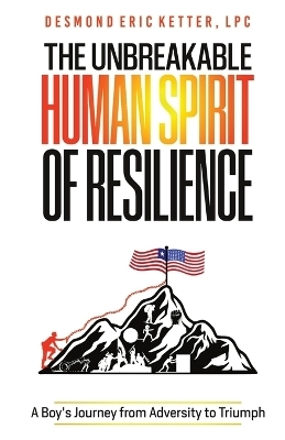 The Unbreakable Human Spirit of Resilience - Desmond Eric Ketter