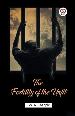 The Fertility of the Unfit - W A Chapple