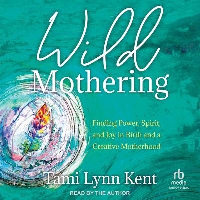 Wild Mothering - Tami Lynn Kent