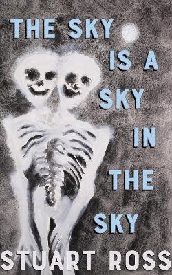 The Sky Is a Sky in the Sky - Stuart Ross