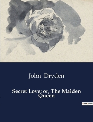 Secret Love; or, The Maiden Queen - John Dryden