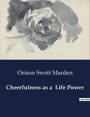 Cheerfulness as a Life Power - Orison Swett Marden