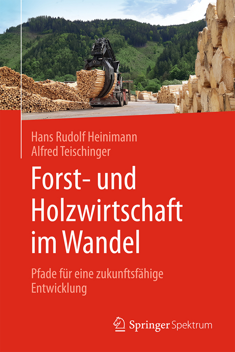 Forst- und Holzwirtschaft im Wandel - Hans Rudolf Heinimann, Alfred Teischinger