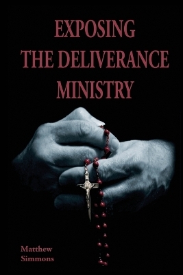 Exposing The Deliverance Ministry - Matthew Simmons