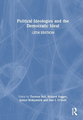 Political Ideologies and the Democratic Ideal - Terence Ball, Richard Dagger, Daniel I. O'Neill, Jennet Kirkpatrick