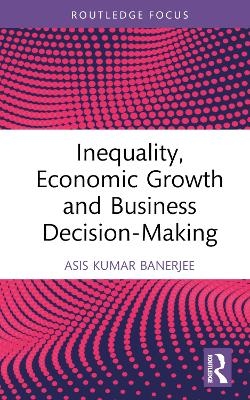 Inequality, Economic Growth and Business Decision-Making - Asis Kumar Banerjee