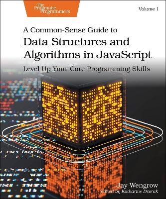 A Common-Sense Guide to Data Structures and Algorithms in Javascript, Volume 1 - Jay Wengrow