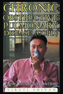 Chronic Obstructive Pulmonary Disease (COPD) - From Causes to Control - Viruti Shivan