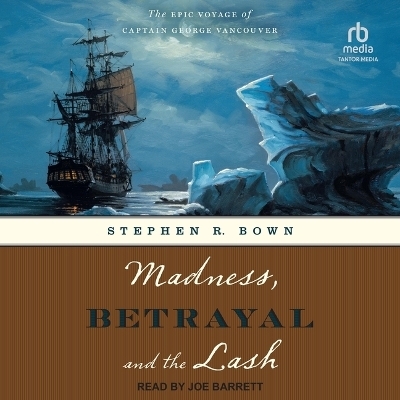 Madness, Betrayal and the Lash - Stephen R Bown