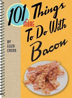 101 More Things to Do with Bacon - Eliza Cross